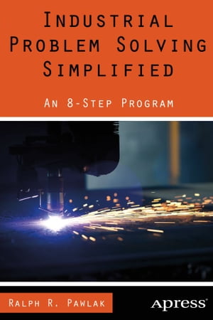 Industrial Problem Solving Simplified An 8-Step Program【電子書籍】[ Ralph R. Pawlak ]