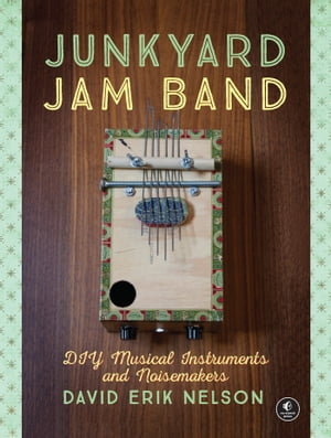 Junkyard Jam Band DIY Musical Instruments and Noisemakers【電子書籍】[ David Erik Nelson ]