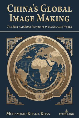 China's Global Image Making The Belt and Road Initiative in the Islamic WorldŻҽҡ[ Jia Wenshan ]