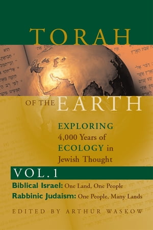 Torah of the EarthExploring 4,000 Years of Ecology in Jewish Thought, Vol. 1: Biblical Israel & Rabbinic Judaism