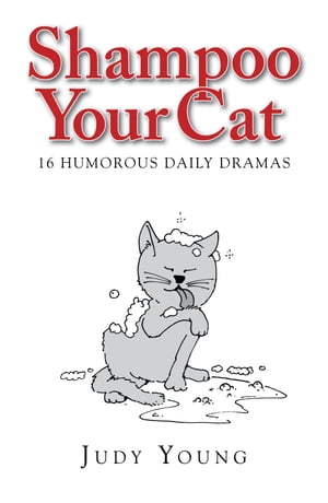 Shampoo Your Cat: 16 Humorous Daily Dramas【電子書籍】[ Judy Young ]