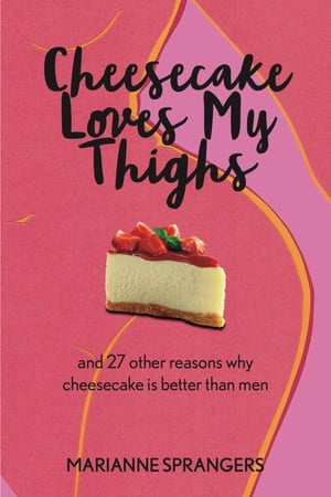 Cheesecake Loves My Thighs and 27 other reasons why cheesecake is better than men