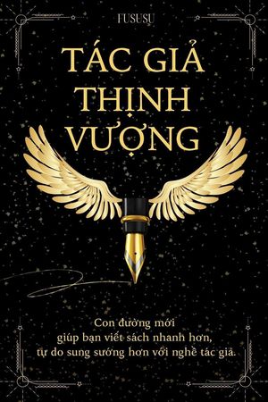 Tác Giả Thịnh Vượng: Con đường mới giúp bạn viết sách nhanh hơn, tự do sung sướng hơn với nghề tác giả