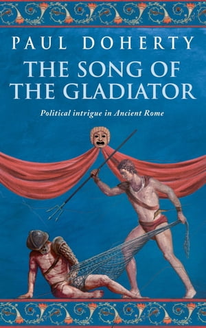 The Song of the Gladiator (Ancient Rome Mysteries, Book 2) A dramatic novel of turbulent times in Ancient Rome