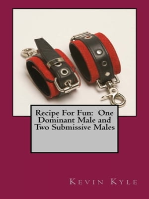 Recipe For Fun: One Dominant Male and Two Submissive Males