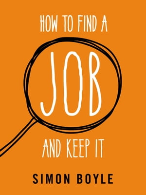 How to Find a Job and Keep It【電子書籍】[ Simon Boyle ]