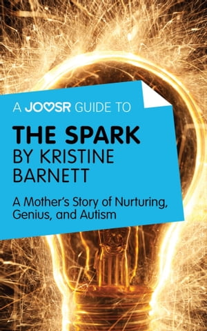 A Joosr Guide to... The Spark by Kristine Barnett: A Mother's Story of Nurturing, Genius, and Autism