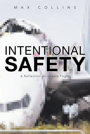 Intentional Safety A Reflection on Unsafe Flight【電子書籍】[ Max Collins ]