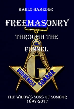 Freemasonry through the Funnel: The Widow's Sons of Sombor 1897-2017