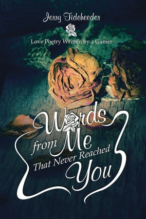 Words from Me That Never Reached You Love Poetry Written by a Gamer【電子書籍】 Jerry Tideheeder