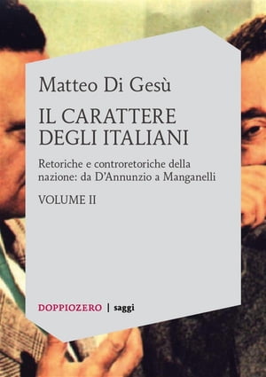 Il carattere degli Italiani vol. 2 Retoriche e controretoriche della nazione: da D’Annunzio a Manganelli
