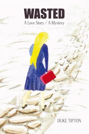 Wasted A Love Story / a Mystery【電子書籍】[ Duke Tipton ]