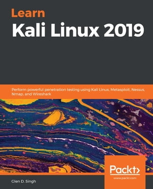 Learn Kali Linux 2019 Perform powerful penetration testing using Kali Linux, Metasploit, Nessus, Nmap, and Wireshark【電子書籍】[ Glen D. Singh ]