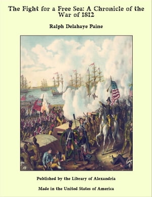 The Fight for a Free Sea: A Chronicle of the War of 1812