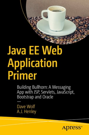 Java EE Web Application Primer Building Bullhorn: A Messaging App with JSP, Servlets, JavaScript, Bootstrap and Oracle【電子書籍】[ Dave Wolf ]