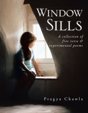 Window Sills A Collection of Free Verse ＆ Experimental Poems【電子書籍】[ Pragya Chawla ]