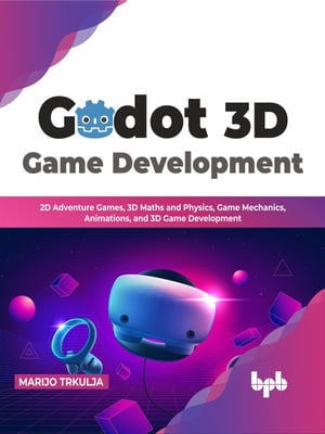 Godot 3D Game Development 2D Adventure Games, 3D Maths and Physics, Game Mechanics, Animations, and 3D Game Development (English Edition)Żҽҡ[ Marijo Trkulja ]