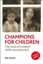 Champions for Children The Lives of Modern Child Care Pioneers【電子書籍】[ Bob Holman...