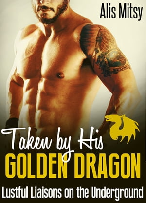 Taken by His Golden Dragon: Lustful Liaisons on the Underground