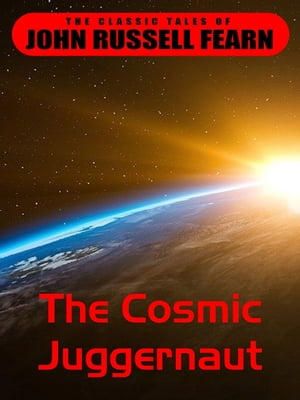 The Cosmic Juggernaut【電子書籍】[ John Russel Fearn ]
