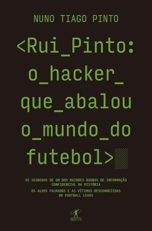 Rui Pinto: o hacker que abalou o mundo do futebol Os segredos de um dos maiores roubos de informa o confidencial da hist ria. Os alvos falhados e as v timas desconhecidas. As origens do Football Leaks e do Luanda Leaks【電子書籍】