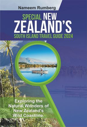 PECIAL NEW ZEALAND’S SOUTH ISLAND TRAVEL GUIDE 2024