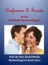 Confessions and Secrets of the Avid Book Reviews Blogger: Kick Up Your Social Media Networking For Book Sales【電子書籍】 Lynnette Phillips