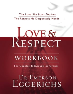 Love & Respect Workbook The Love She Most Desires; The Respect He Desperately Needs