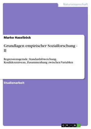 Grundlagen empirischer Sozialforschung - II Regressionsgerade, Standardabweichung, Konfidenzniveau, Zusammenhang zwischen VariablenŻҽҡ[ Marko Haselb?ck ]