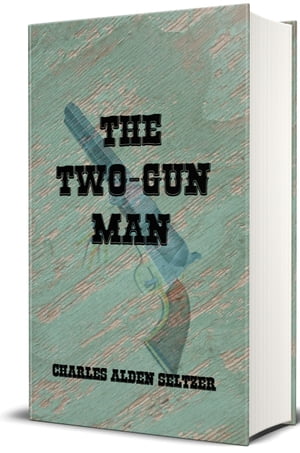 The Two-Gun Man (Illustrated)【電子書籍】[ Charles Alden Seltzer ]
