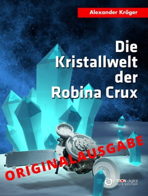 Die Kristallwelt der Robina Crux - Originalausgabe Wissenschaftlich-phantastischer Roman