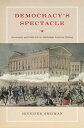 Democracy's Spectacle Sovereignty and Public Life in Antebellum American Writing