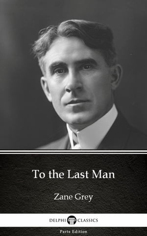 To the Last Man by Zane Grey - Delphi Classics (Illustrated)Żҽҡ[ Zane Grey ]