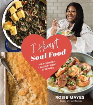 I Heart Soul Food 100 Southern Comfort Food FavoritesŻҽҡ[ Rosie Mayes ]