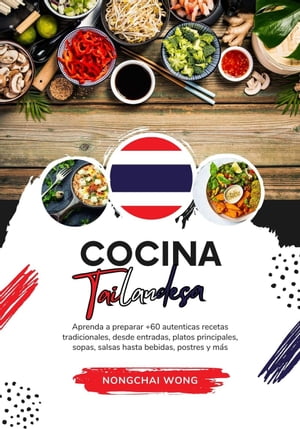 Cocina Tailandesa: Aprenda a Preparar +60 Auténticas Recetas Tradicionales, desde Entradas, Platos Principales, Sopas, Salsas hasta Bebidas, Postres y más