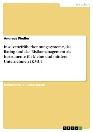 Insolvenzfrüherkennungssysteme, das Rating und das Risikomanagement als Instrumente für kleine und mittlere Unternehmen (KMU)