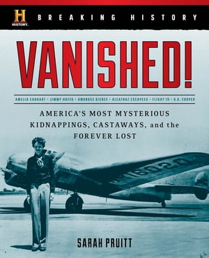 Breaking History: Vanished America 039 s Most Mysterious Kidnappings, Castaways, and the Forever Lost【電子書籍】 Sarah Pruitt