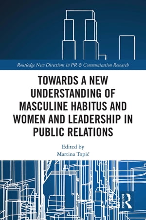 Towards a New Understanding of Masculine Habitus and Women and Leadership in Public Relations【電子書籍】
