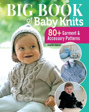Big Book of Baby Knits 80+ Garment and Accessory Patterns【電子書籍】[ Editions Marie Claire ]