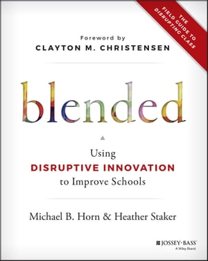 Blended Using Disruptive Innovation to Improve Schools【電子書籍】 Michael B. Horn