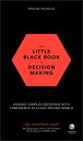 The Little Black Book of Decision Making Making Complex Decisions with Confidenc...