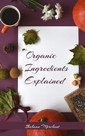 Organic Ingredients Explained | What's Inside Your Beauty Products and Why?