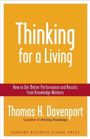 Thinking for a Living How to Get Better Performances And Results from Knowledge Workers【電子書籍】 Thomas H. Davenport