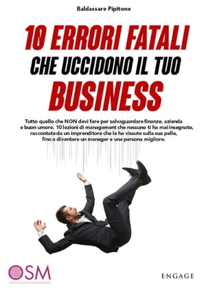 10 Errori fatali che uccidono il tuo business Tutto quello che NON devi fare per salvaguardare finanze, azienda e buon umore. 10 lezioni di management che nessuno ti ha mai insegnato, raccontate da un imprenditore che le ha vissute sulla