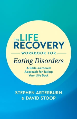 The Life Recovery Workbook for Eating Disorders A Bible-Centered Approach for Taking Your Life BackŻҽҡ[ Stephen Arterburn M. ED. ]