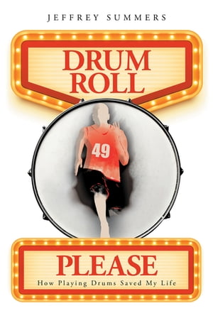 Drum Roll Please How Playing Drums Saved My Life【電子書籍】 Jeffrey Summers