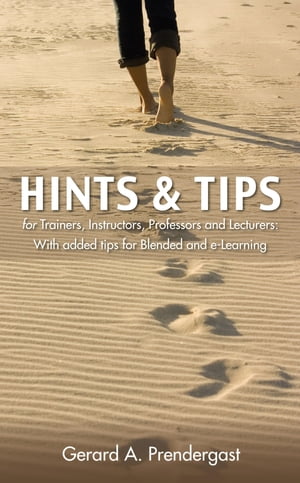 Hints & Tips for Trainers, Instructors, Professors and Lecturers With added tips for Blended and e-Learning