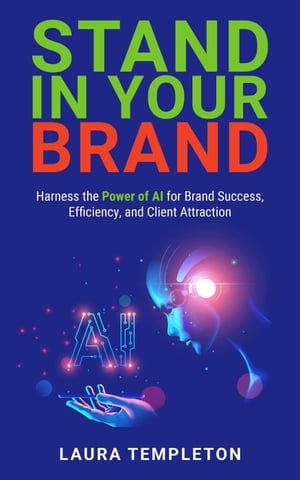 Stand In Your Brand: Harness the Power of AI for Brand Success, Efficiency, and Client AttractionŻҽҡ[ Laura Templeton ]