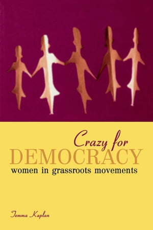 Crazy for Democracy Women in Grassroots Movements