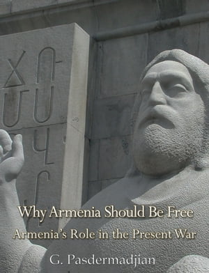 Why Armenia Should Be Free Armenia's Role in the Present WarŻҽҡ[ G. Pasdermad...
